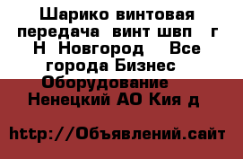 Шарико винтовая передача, винт швп .(г.Н. Новгород) - Все города Бизнес » Оборудование   . Ненецкий АО,Кия д.